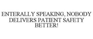 ENTERALLY SPEAKING, NOBODY DELIVERS PATIENT SAFETY BETTER! trademark