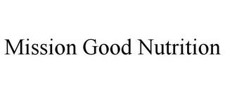 MISSION GOOD NUTRITION trademark