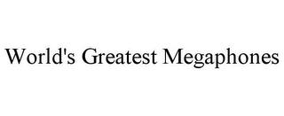 WORLD'S GREATEST MEGAPHONES trademark