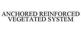 ANCHORED REINFORCED VEGETATED SYSTEM trademark