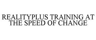 REALITYPLUS TRAINING AT THE SPEED OF CHANGE trademark