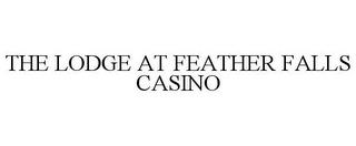 THE LODGE AT FEATHER FALLS CASINO trademark