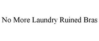 NO MORE LAUNDRY RUINED BRAS trademark