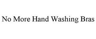 NO MORE HAND WASHING BRAS trademark