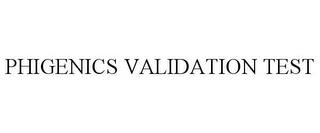 PHIGENICS VALIDATION TEST trademark