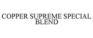 COPPER SUPREME SPECIAL BLEND trademark