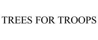 TREES FOR TROOPS trademark