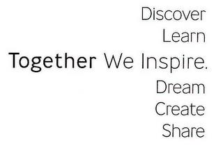 DISCOVER LEARN TOGETHER WE INSPIRE. DREAM CREATE SHARE trademark