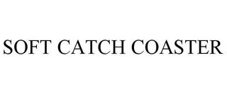 SOFT CATCH COASTER trademark