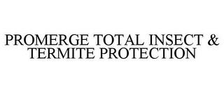 PROMERGE TOTAL INSECT & TERMITE PROTECTION trademark