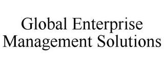 GLOBAL ENTERPRISE MANAGEMENT SOLUTIONS trademark