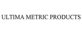 ULTIMA METRIC PRODUCTS trademark