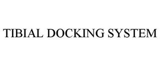 TIBIAL DOCKING SYSTEM trademark