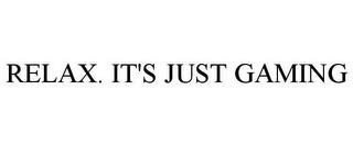RELAX. IT'S JUST GAMING trademark