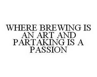 WHERE BREWING IS AN ART AND PARTAKING IS A PASSION trademark