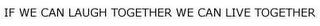 IF WE CAN LAUGH TOGETHER WE CAN LIVE TOGETHER trademark