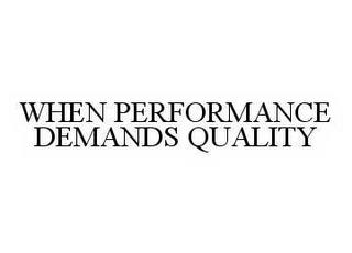 WHEN PERFORMANCE DEMANDS QUALITY trademark