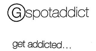 G SPOTADDICT GET ADDICTED... trademark