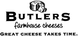 BUTLERS FARMHOUSE CHEESES GREAT CHEESE TAKES TIME. trademark