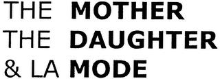 THE MOTHER THE DAUGHTER & LA MODE trademark