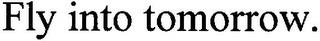 FLY INTO TOMORROW. trademark