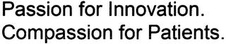PASSION FOR INNOVATION. COMPASSION FOR PATIENTS. trademark