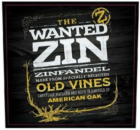 THE WANTED ZIN - Z - ZINFANDEL MADE FROM SPECIALLY SELECTED OLD VINES CAREFULLY MATURED AND AGED IN BARRELS OF AMERICAN OAK trademark