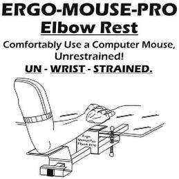 ERGO-MOUSE-PRO ELBOW REST COMFORTABLY USE A COMPUTER MOUSE, UNRESTRAINED! UN - WRIST - STRAINED. trademark