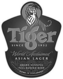 TIGER SINCE 1932 WORLD ACCLAIMED ASIAN LAGER AWARD WINNING FULL-BODIED BEER BORN IN SINGAPORE trademark