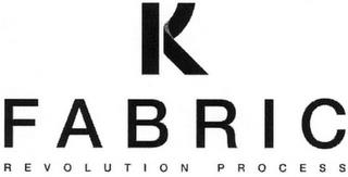 K FABRIC REVOLUTION PROCESS trademark