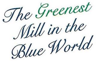 THE GREENEST MILL IN THE BLUE WORLD trademark