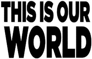 THIS IS OUR WORLD trademark