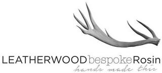 LEATHERWOOD BESPOKE ROSIN HANDS MADE THISS trademark