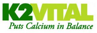 K2VITAL PUTS CALCIUM IN BALANCE trademark