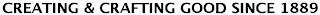 CREATING & CRAFTING GOOD SINCE 1889 trademark