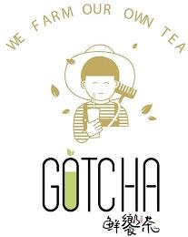 WE FARM OUR OWN TEA GOTCHA trademark