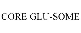 CORE GLU-SOME trademark