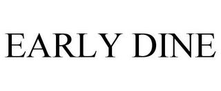 EARLY DINE trademark