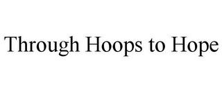 THROUGH HOOPS TO HOPE trademark