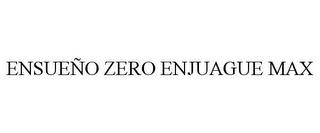 ENSUEÑO ZERO ENJUAGUE MAX trademark