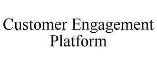 CUSTOMER ENGAGEMENT PLATFORM trademark