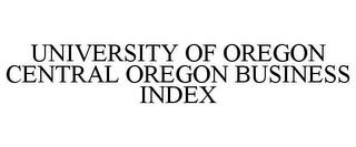 UNIVERSITY OF OREGON CENTRAL OREGON BUSINESS INDEX trademark