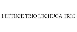 LETTUCE TRIO LECHUGA TRIO trademark