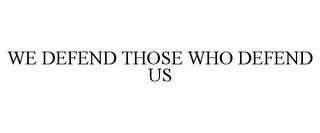 WE DEFEND THOSE WHO DEFEND US trademark