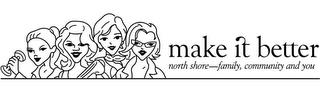 MAKE IT BETTER NORTH SHORE - FAMILY, COMMUNITY AND YOU trademark