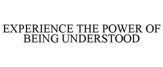 EXPERIENCE THE POWER OF BEING UNDERSTOOD trademark