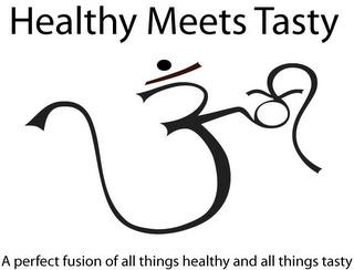 HEALTHY MEETS TASTY A PERFECT FUSION OF ALL THINGS HEALTHY AND ALL THINGS TASTY trademark