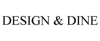 DESIGN & DINE trademark