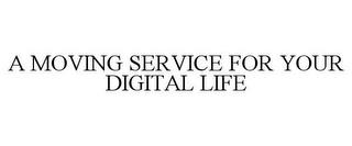 A MOVING SERVICE FOR YOUR DIGITAL LIFE trademark