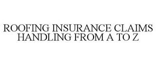 ROOFING INSURANCE CLAIMS HANDLING FROM A TO Z trademark